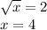  \sqrt{x} =2\\ x=4