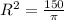 R^2=\frac{150}{\pi}