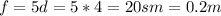 f=5d=5*4=20sm=0.2m