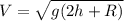 V=\sqrt{g(2h+R)}