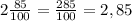 2\frac{85}{100}=\frac{285}{100}=2,85