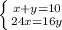 \left \{ {{x+y=10} \atop {24x=16y}} \right