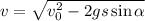 v=\sqrt{v_0^2 - 2gs \sin \alpha}