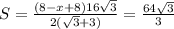 S=\frac{(8-x+8)16 \sqrt{3}}{2(\sqrt{3} + 3)} = \frac{64 \sqrt{3}}{3}