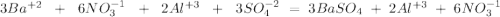 3Ba^{+2}\ \ +\ \ 6NO^{-1}_{3}\ \ +\ \ 2Al^{+3}\ \ +\ \ 3SO_{4}^{-2}\ =\ 3BaSO_{4}\ +\ 2Al^{+3}\ +\ 6NO_{3}^{-1}