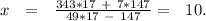 x\ \ =\ \ \frac{343*17\ +\ 7*147}{49*17\ -\ 147}=\ \ 10.