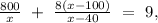 \frac{800}{x}\ +\ \frac{8(x-100)}{x-40}\ =\ 9,