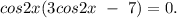 cos2x(3cos2x\ -\ 7)=0.