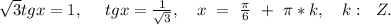 \sqrt{3}tgx=1,\ \ \ \ tgx=\frac{1}{\sqrt{3}},\ \ \ x\ =\ \frac{\pi}{6}\ +\ \pi*k,\ \ \ k:\ \ Z.