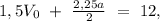 1,5V_{0}\ +\ \frac{2,25a}{2}\ =\ 12,