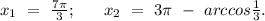 x_{1}\ =\ \frac{7\pi}{3};\ \ \ \ \ x_{2}\ =\ 3\pi\ -\ arccos\frac{1}{3}.