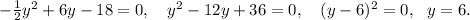 -\frac{1}{2}y^2+6y-18=0,\ \ \ y^2-12y+36=0,\ \ \ (y-6)^2=0,\ \ y=6.