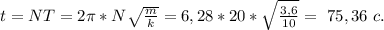 t=NT=2\pi*N\sqrt{\frac{m}{k}}=6,28*20*\sqrt{\frac{3,6}{10}}=\ 75,36\ c.