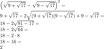 \\\left(\sqrt{9+\sqrt{17}}-\sqrt{9-\sqrt{17}}\right)^2=\\ 9+\sqrt{17}-2\sqrt{(9+\sqrt{17})(9-\sqrt{17})}+9-\sqrt{17}=\\ 18-2\sqrt{81-17}=\\ 18-2\sqrt{64}=\\18-2\cdot8\\ 18-16=\\ 2 