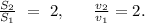 \frac{S_{2}}{S_{1}}\ =\ 2,\ \ \ \ \ \frac{v_{2}}{v_{1}}=2.