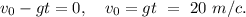 v_{0}-gt=0,\ \ \ v_{0}=gt\ =\ 20\ m/c.