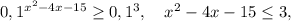 0,1^{x^2-4x-15}\geq0,1^3,\ \ \ x^2-4x-15\leq3,