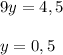 9y=4,5 \\ \\ y=0,5