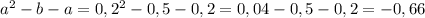 a^{2}-b-a=0,2^{2}-0,5-0,2=0,04-0,5-0,2=-0,66