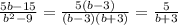 \frac{5b-15}{b^{2}-9} =\frac{5 (b-3)}{ (b-3)(b+3)} =\frac{5}{b+3}