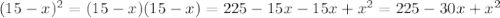 (15-x)^{2}=(15-x)(15-x)=225-15x-15x+x^{2}=225-30x+x^{2}