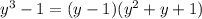 y^{3}-1=(y-1)(y^{2}+y+1)