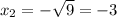 x_{2}=-\sqrt{9}=-3