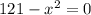 121-x^{2}=0 