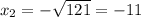 x_{2}=-\sqrt{121}=-11