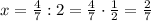 x=\frac{4}{7}:2=\frac{4}{7}\cdot\frac{1}{2}=\frac{2}{7}