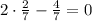 2\cdot\frac{2}{7}-\frac{4}{7}=0 