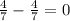 \frac{4}{7}-\frac{4}{7}=0