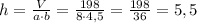 h=\frac{V}{a\cdot b}=\frac{198}{8\cdot4,5}=\frac{198}{36}=5,5 