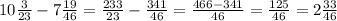 10\frac{3}{23}-7\frac{19}{46}=\frac{233}{23}-\frac{341}{46}=\frac{466-341}{46}=\frac{125}{46}=2\frac{33}{46}