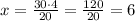 x=\frac{30\cdot4}{20}=\frac{120}{20}=6