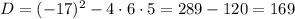 D=(-17)^{2}-4\cdot6\cdot5=289-120=169