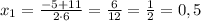 x_{1}=\frac{-5+11}{2\cdot6}=\frac{6}{12}=\frac{1}{2}=0,5