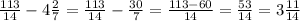 \frac{113}{14}-4\frac{2}{7}=\frac{113}{14}-\frac{30}{7}=\frac{113-60}{14}=\frac{53}{14}=3\frac{11}{14}