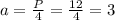 a=\frac{P}{4}=\frac{12}{4}=3