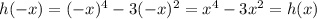 h(-x)=(-x)^4-3(-x)^2=x^4-3x^2=h(x)