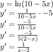 \\y=\ln(10-5x)\\ y'=\frac{1}{10-5x}\cdot-5\\ y'=\frac{-5}{10-5x}\\ y'=\frac{-5}{5(2-x)}\\ y'=\frac{1}{x-2} 