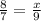 \frac{8}{7}=\frac{x}{9}