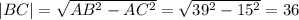 |BC|=\sqrt{AB^{2}-AC^{2}}=\sqrt{39^{2}-15^{2}}=36