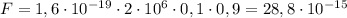 F=1,6\cdot10^{-19}\cdot2\cdot10^{6}\cdot0,1\cdot0,9=28,8\cdot10^{-15}