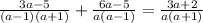 \frac{3a-5}{(a-1)(a+1)}+\frac{6a-5}{a(a-1)}=\frac{3a+2}{a(a+1)}