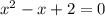 x^2-x+2=0