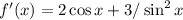 f'(x)=2\cos x+3/\sin^2 x