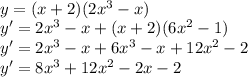 \\y=(x + 2)(2x^3 - x)\\ y'=2x^3-x+(x+2)(6x^2-1)\\ y'=2x^3-x+6x^3-x+12x^2-2\\ y'=8x^3+12x^2-2x-2\\ 