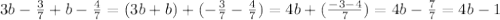 3b-\frac{3}{7}+b-\frac{4}{7}=(3b+b)+(-\frac{3}{7}-\frac{4}{7})=4b+(\frac{-3-4}{7})=4b-\frac{7}{7}=4b-1