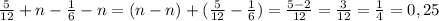 \frac{5}{12}+n-\frac{1}{6}-n=(n-n)+(\frac{5}{12}-\frac{1}{6})=\frac{5-2}{12}=\frac{3}{12}=\frac{1}{4}=0,25